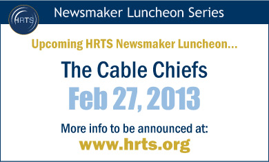 Next HRTS Newsmaker Luncheon: The Cable Chiefs, Feb 27